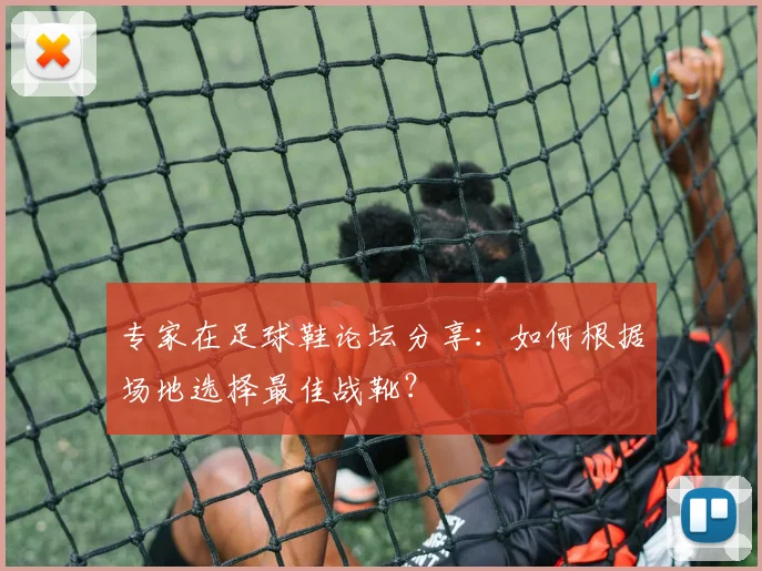 专家在足球鞋论坛分享：如何根据场地选择最佳战靴？