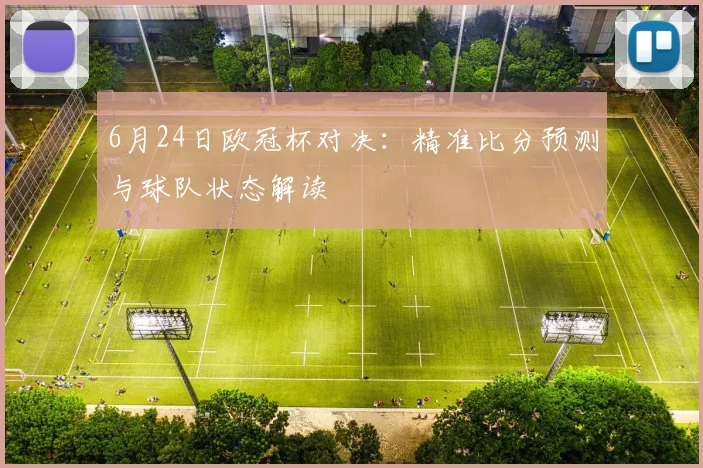6月24日欧冠杯对决：精准比分预测与球队状态解读